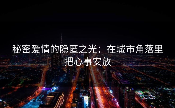 秘密爱情的隐匿之光：在城市角落里把心事安放