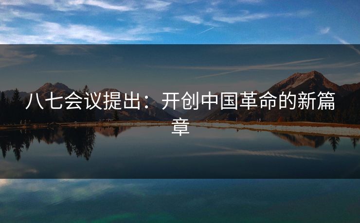 八七会议提出：开创中国革命的新篇章